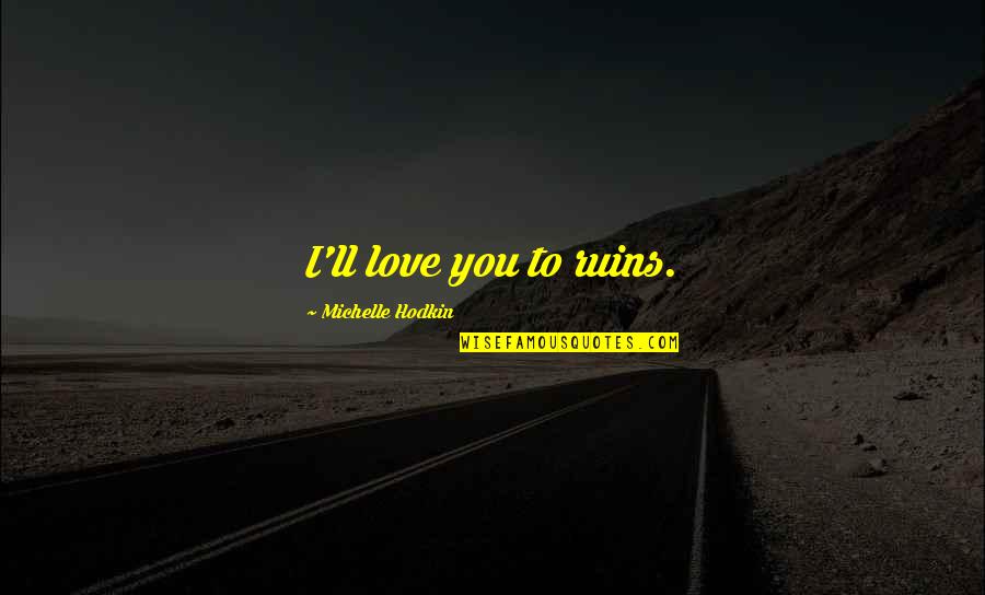 Mara Dyer Quotes By Michelle Hodkin: I'll love you to ruins.