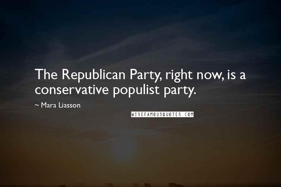Mara Liasson quotes: The Republican Party, right now, is a conservative populist party.