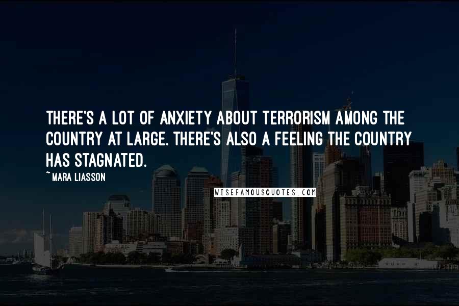 Mara Liasson quotes: There's a lot of anxiety about terrorism among the country at large. There's also a feeling the country has stagnated.