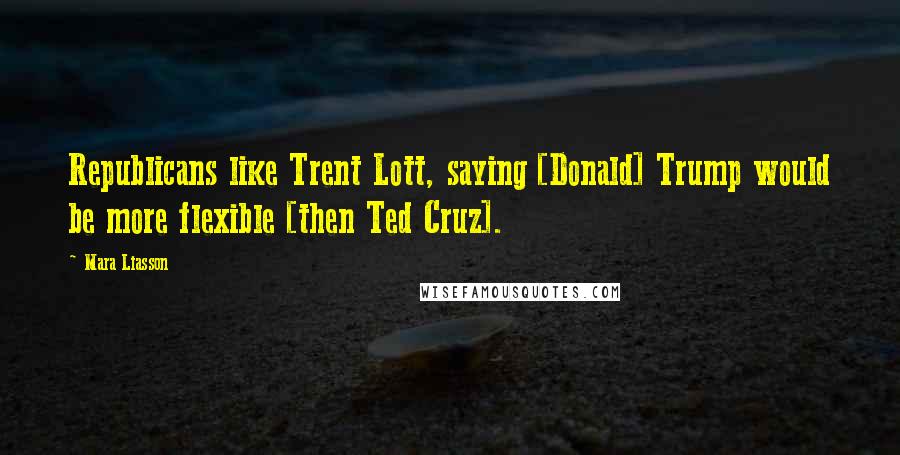 Mara Liasson quotes: Republicans like Trent Lott, saying [Donald] Trump would be more flexible [then Ted Cruz].