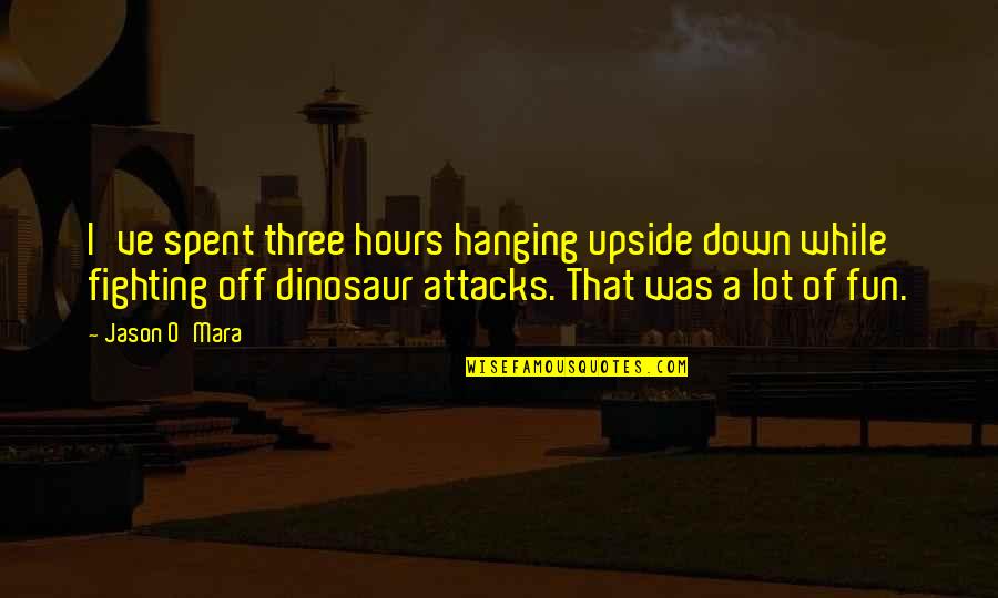 Mara Quotes By Jason O'Mara: I've spent three hours hanging upside down while