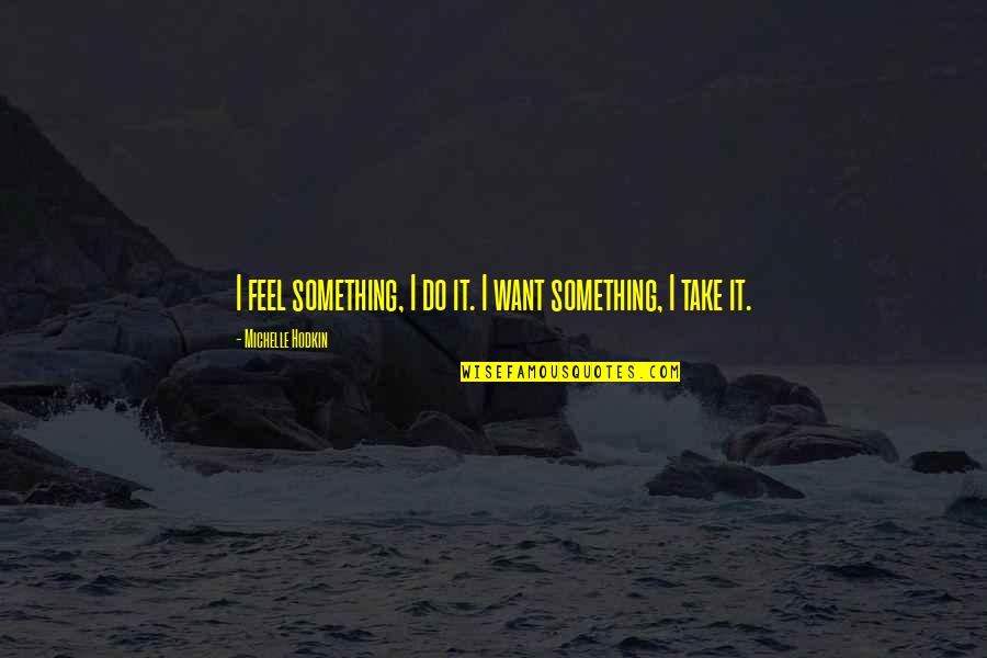 Mara Quotes By Michelle Hodkin: I feel something, I do it. I want