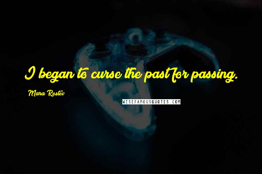 Mara Rostov quotes: I began to curse the past for passing.