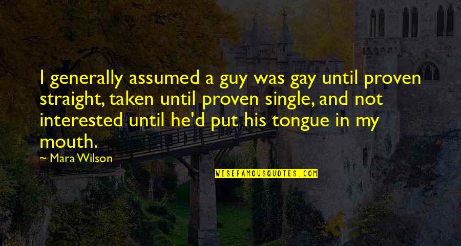 Mara Wilson Quotes By Mara Wilson: I generally assumed a guy was gay until Mara Wilson Quotes By Mara Wilson: I generally assumed a guy was gay until