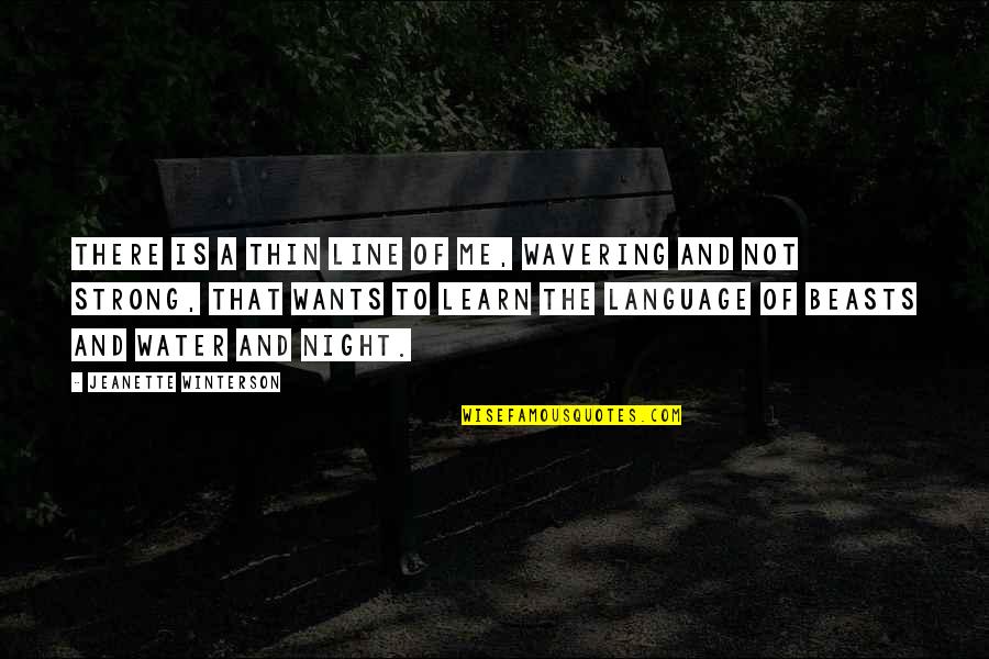 Marabahaya Quotes By Jeanette Winterson: There is a thin line of me, wavering Marabahaya Quotes By Jeanette Winterson: There is a thin line of me, wavering