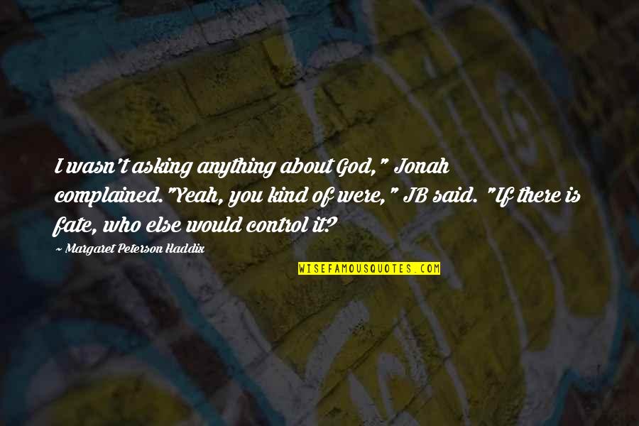 Marabahaya Quotes By Margaret Peterson Haddix: I wasn't asking anything about God," Jonah complained."Yeah, Marabahaya Quotes By Margaret Peterson Haddix: I wasn't asking anything about God," Jonah complained."Yeah,