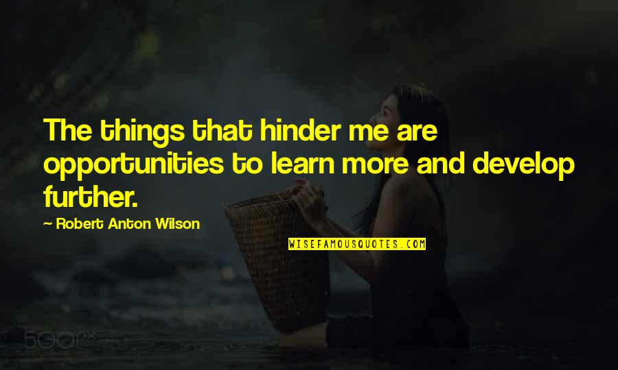 Marabahaya Quotes By Robert Anton Wilson: The things that hinder me are opportunities to Marabahaya Quotes By Robert Anton Wilson: The things that hinder me are opportunities to