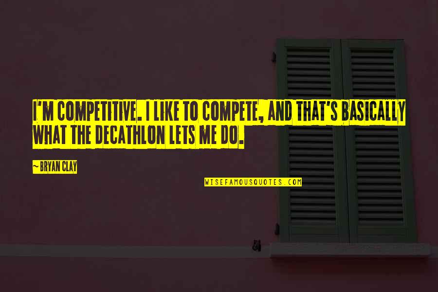 Marabeth Quinn Quotes By Bryan Clay: I'm competitive. I like to compete, and that's