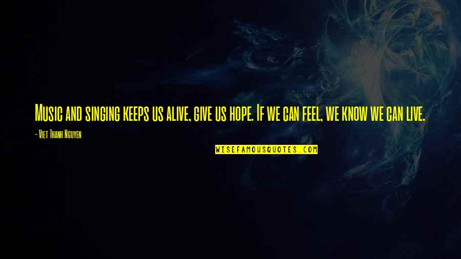 Marable Quotes By Viet Thanh Nguyen: Music and singing keeps us alive, give us Marable Quotes By Viet Thanh Nguyen: Music and singing keeps us alive, give us