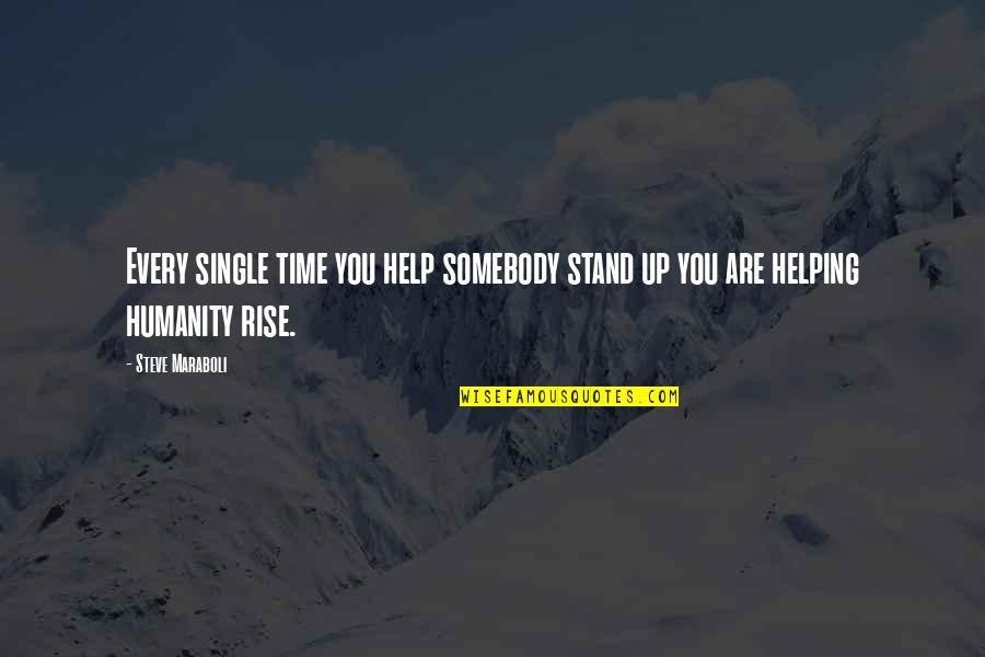 Maraboli As Time Quotes By Steve Maraboli: Every single time you help somebody stand up
