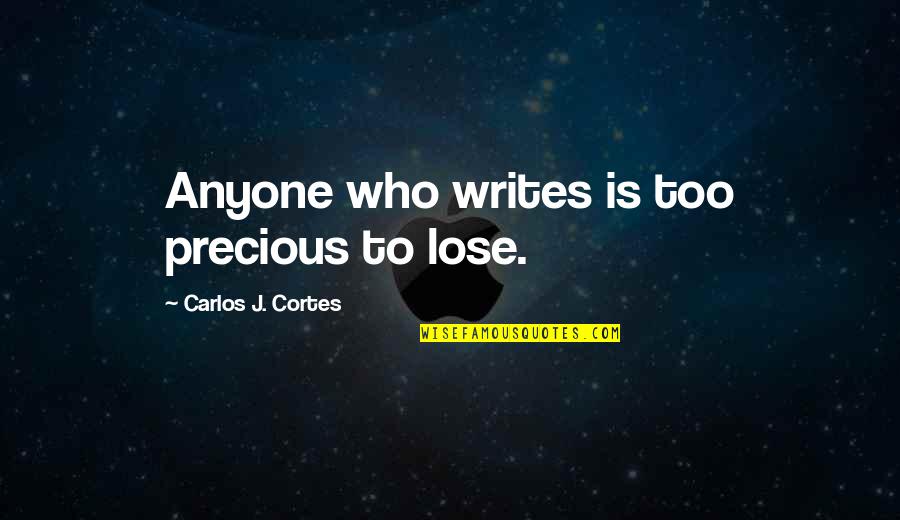 Maraca Quotes By Carlos J. Cortes: Anyone who writes is too precious to lose.