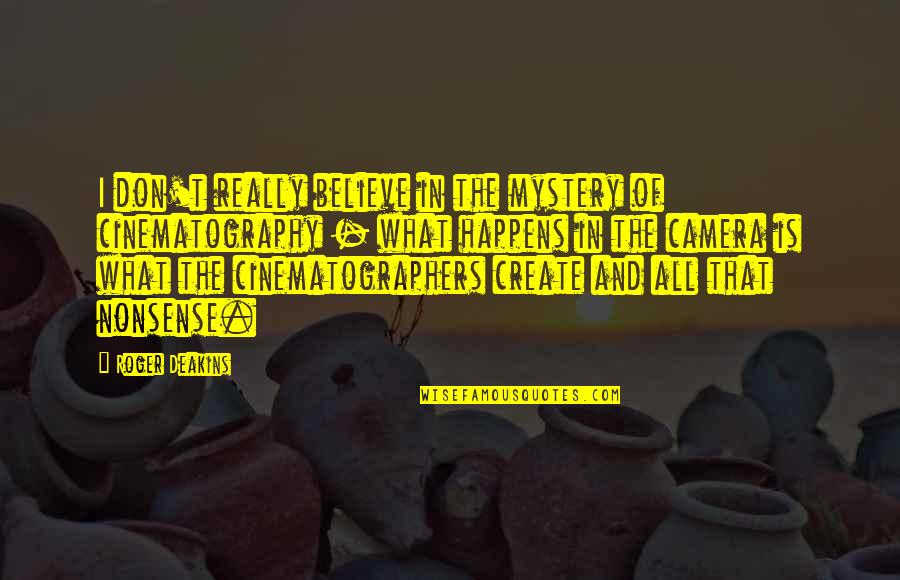 Maracay Avance Quotes By Roger Deakins: I don't really believe in the mystery of Maracay Avance Quotes By Roger Deakins: I don't really believe in the mystery of