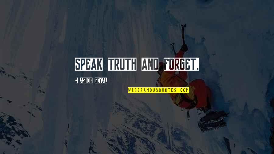 Marachel Quotes By Ashok Goyal: Speak Truth and Forget.