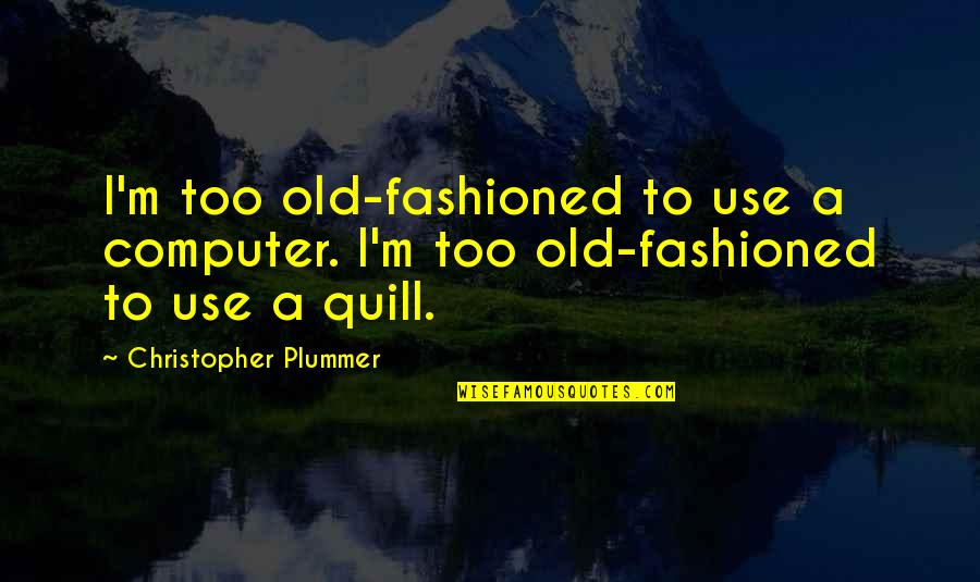 Marachesch Quotes By Christopher Plummer: I'm too old-fashioned to use a computer. I'm
