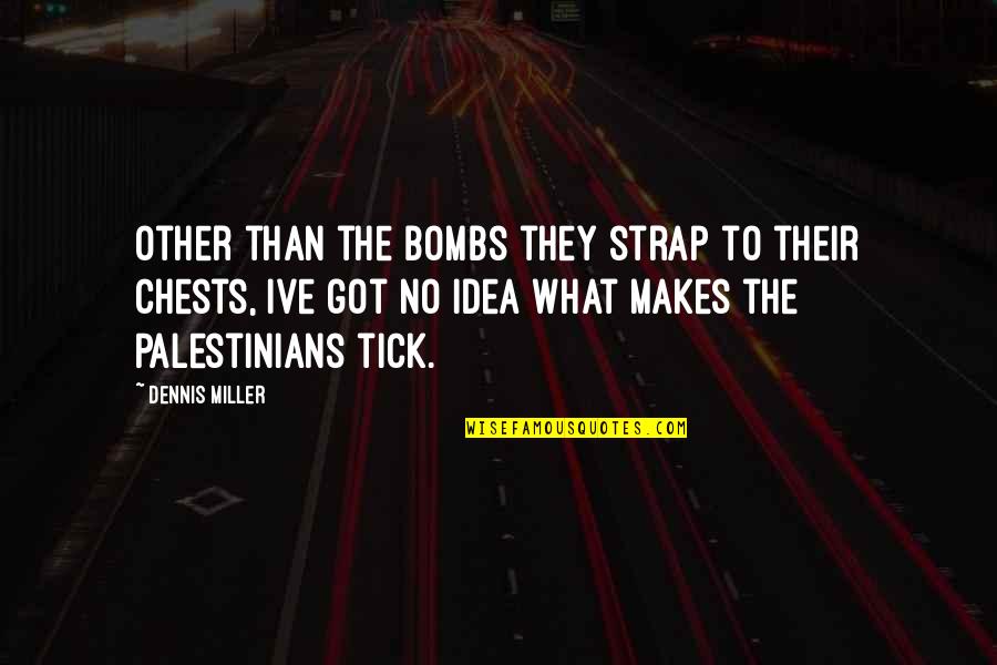 Maraclea Quotes By Dennis Miller: Other than the bombs they strap to their Maraclea Quotes By Dennis Miller: Other than the bombs they strap to their