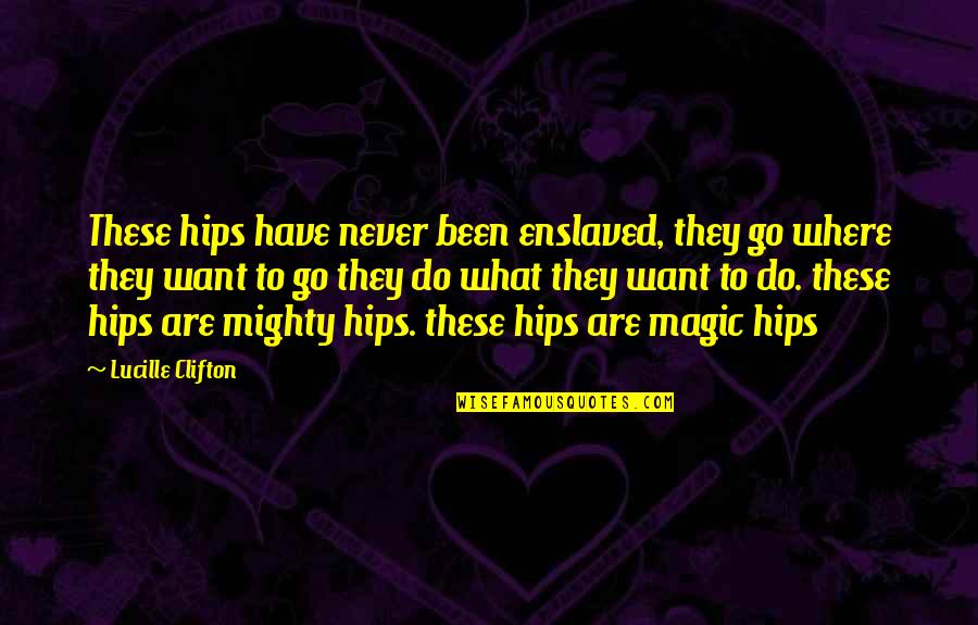 Maracyn 2 Quotes By Lucille Clifton: These hips have never been enslaved, they go Maracyn 2 Quotes By Lucille Clifton: These hips have never been enslaved, they go