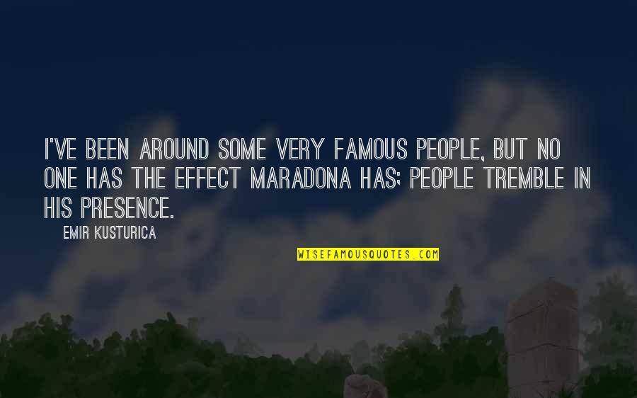 Maradona By Kusturica Quotes By Emir Kusturica: I've been around some very famous people, but Maradona By Kusturica Quotes By Emir Kusturica: I've been around some very famous people, but