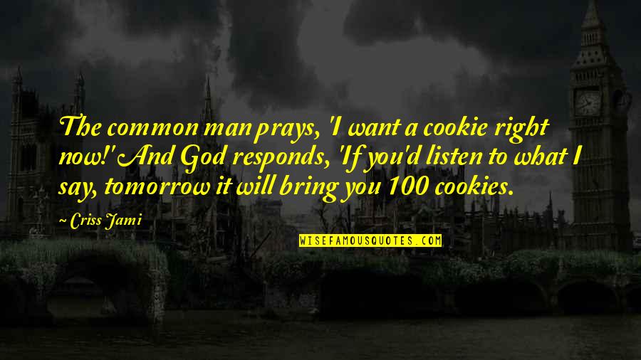Maraea Morris Quotes By Criss Jami: The common man prays, 'I want a cookie