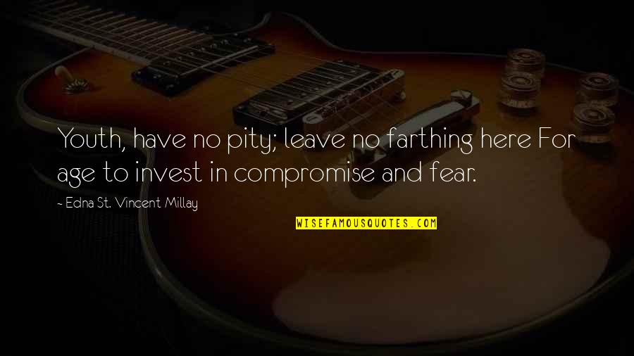 Maraea Weinberg Quotes By Edna St. Vincent Millay: Youth, have no pity; leave no farthing here