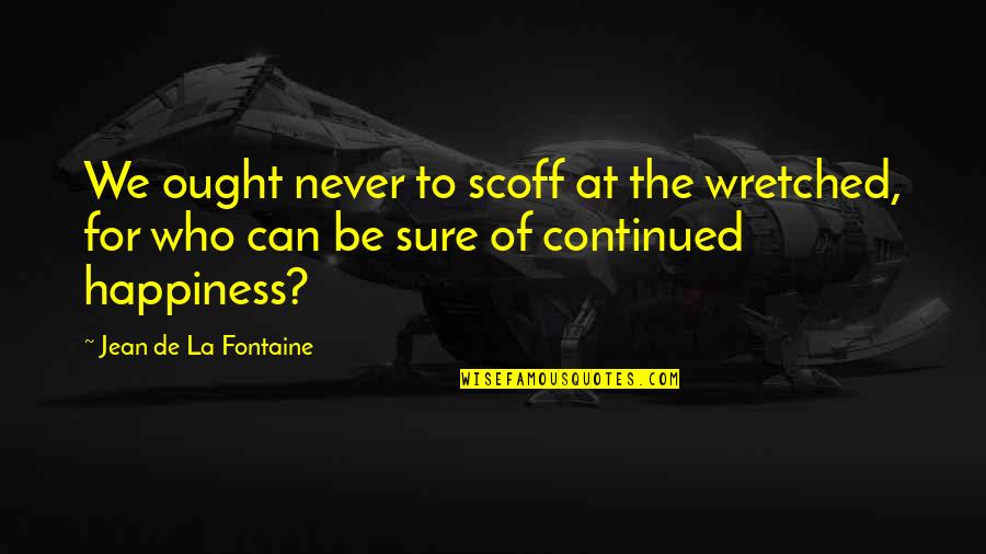 Maragos Printing Quotes By Jean De La Fontaine: We ought never to scoff at the wretched, Maragos Printing Quotes By Jean De La Fontaine: We ought never to scoff at the wretched,