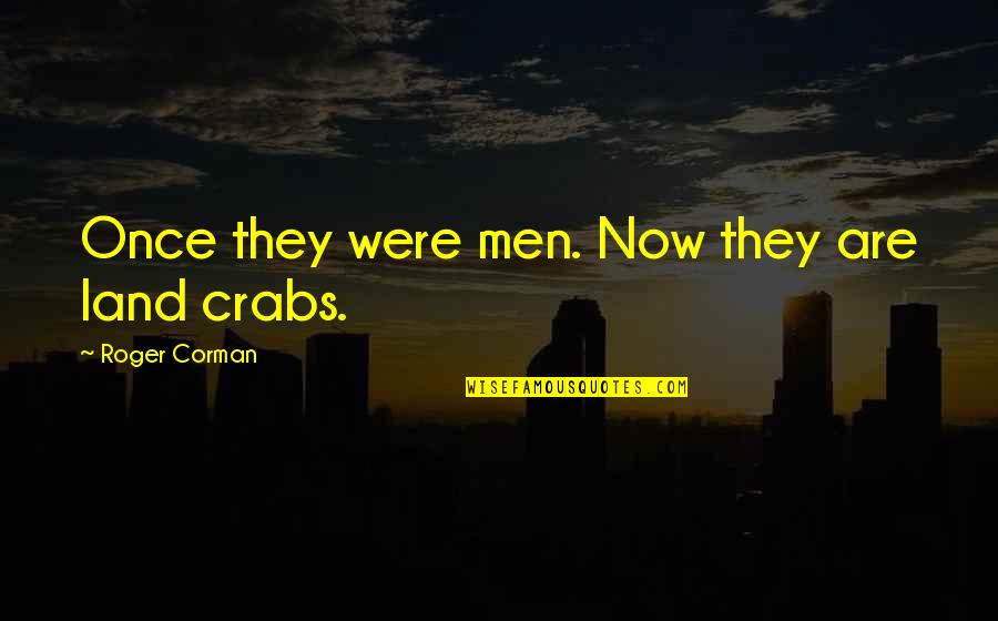 Maragos Printing Quotes By Roger Corman: Once they were men. Now they are land Maragos Printing Quotes By Roger Corman: Once they were men. Now they are land
