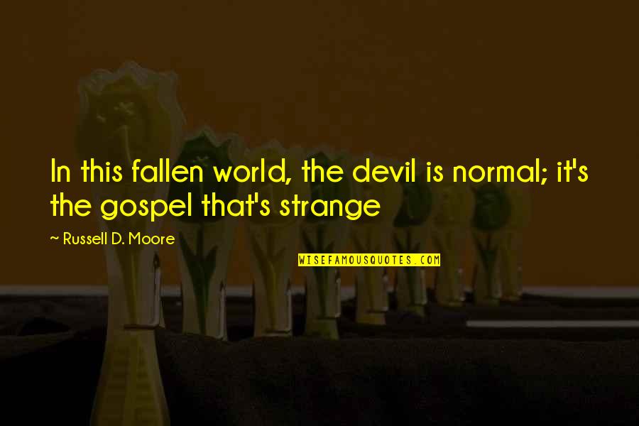 Marah Quotes By Russell D. Moore: In this fallen world, the devil is normal;