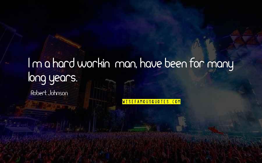 Marah Rusli Quotes By Robert Johnson: I'm a hard workin' man, have been for Marah Rusli Quotes By Robert Johnson: I'm a hard workin' man, have been for