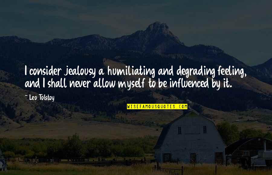 Marahs Quotes By Leo Tolstoy: I consider jealousy a humiliating and degrading feeling,