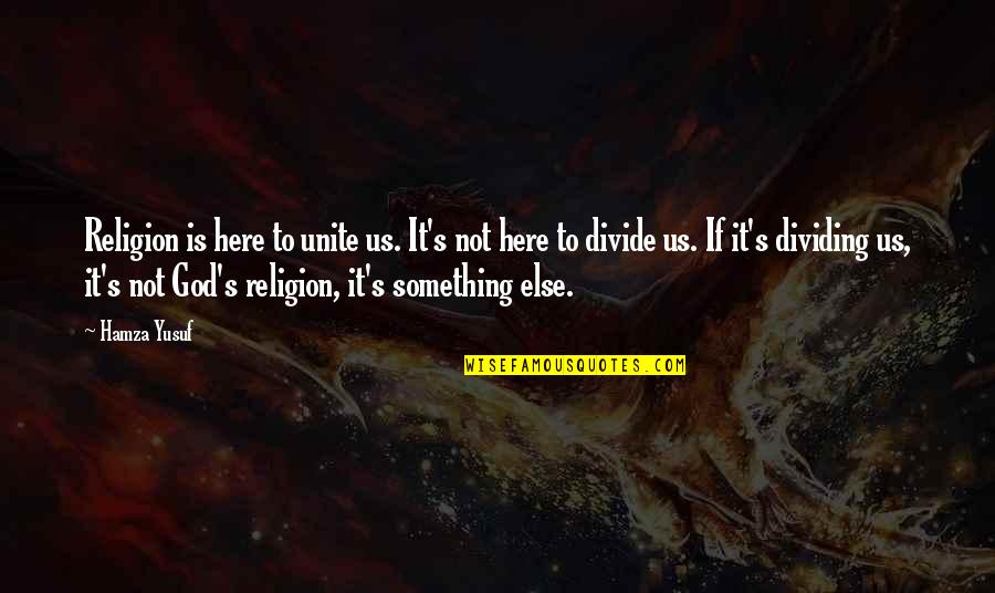 Maraing Quotes By Hamza Yusuf: Religion is here to unite us. It's not