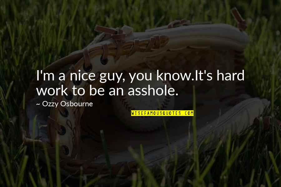 Maraing Quotes By Ozzy Osbourne: I'm a nice guy, you know.It's hard work