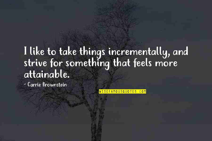 Maraire Nozipo Quotes By Carrie Brownstein: I like to take things incrementally, and strive Maraire Nozipo Quotes By Carrie Brownstein: I like to take things incrementally, and strive