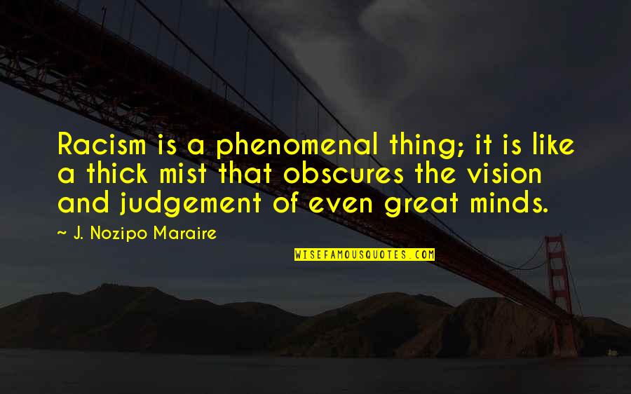 Maraire Nozipo Quotes By J. Nozipo Maraire: Racism is a phenomenal thing; it is like Maraire Nozipo Quotes By J. Nozipo Maraire: Racism is a phenomenal thing; it is like