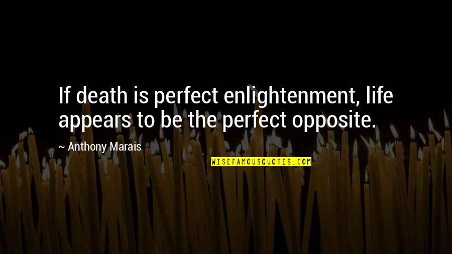 Marais Quotes By Anthony Marais: If death is perfect enlightenment, life appears to