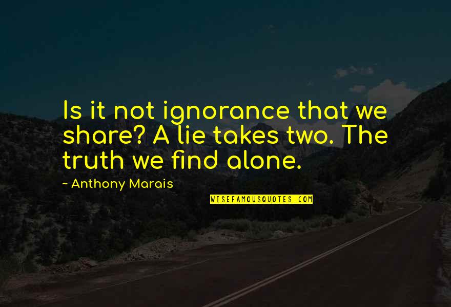 Marais Quotes By Anthony Marais: Is it not ignorance that we share? A