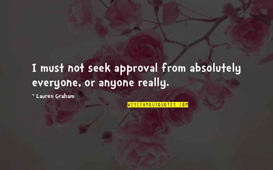 Marakovits Quotes By Lauren Graham: I must not seek approval from absolutely everyone,