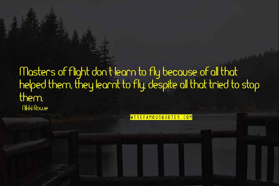 Marakovits Quotes By Nikki Rowe: Masters of flight don't learn to fly because Marakovits Quotes By Nikki Rowe: Masters of flight don't learn to fly because