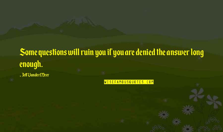 Maralee Gazelka Quotes By Jeff VanderMeer: Some questions will ruin you if you are Maralee Gazelka Quotes By Jeff VanderMeer: Some questions will ruin you if you are