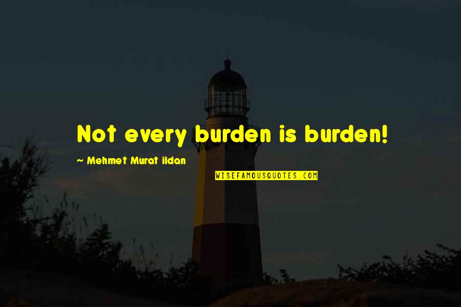Maralee Gazelka Quotes By Mehmet Murat Ildan: Not every burden is burden!