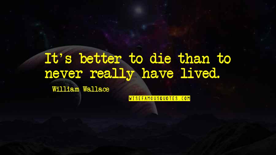 Maralee Rentals Quotes By William Wallace: It's better to die than to never really