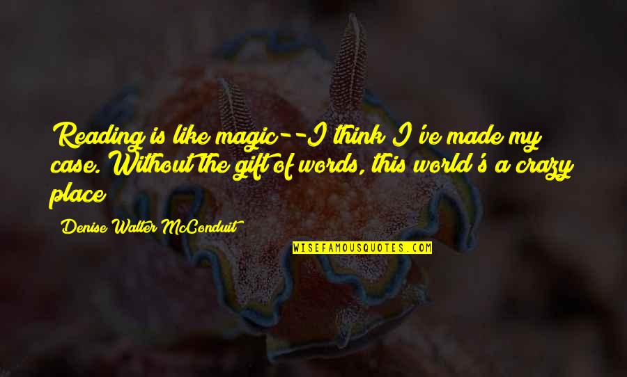 Maralex Quotes By Denise Walter McConduit: Reading is like magic--I think I've made my Maralex Quotes By Denise Walter McConduit: Reading is like magic--I think I've made my