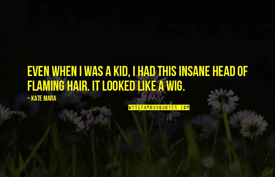 Maramani Quotes By Kate Mara: Even when I was a kid, I had