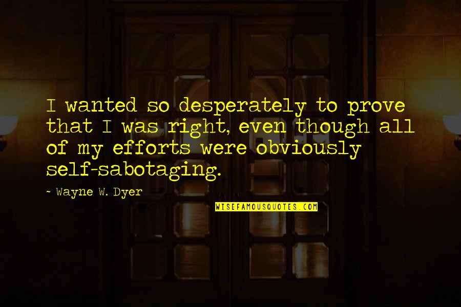 Maramba Oas Quotes By Wayne W. Dyer: I wanted so desperately to prove that I Maramba Oas Quotes By Wayne W. Dyer: I wanted so desperately to prove that I