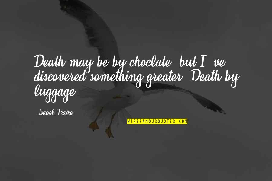 Maraming Kaaway Quotes By Isabel Fraire: Death may be by choclate, but I' ve