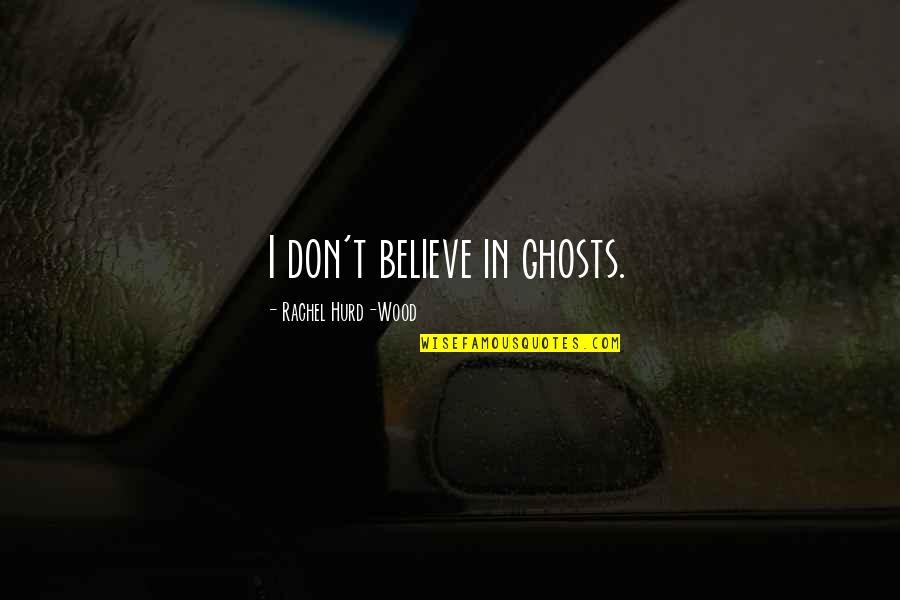 Maraming Salamat Quotes By Rachel Hurd-Wood: I don't believe in ghosts.