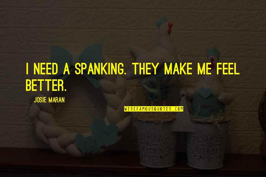 Maran Quotes By Josie Maran: I need a spanking. They make me feel