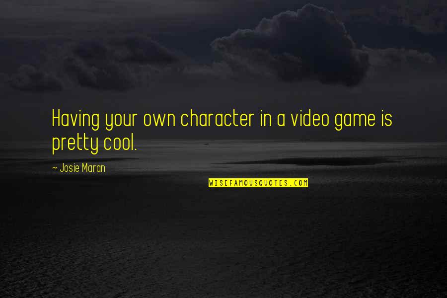 Maran Quotes By Josie Maran: Having your own character in a video game