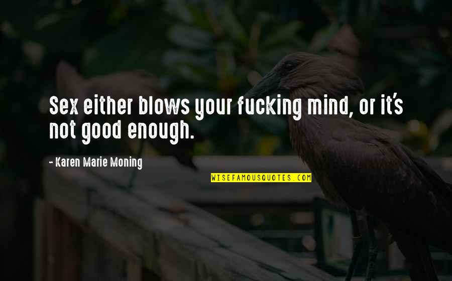 Maranao Funny Quotes By Karen Marie Moning: Sex either blows your fucking mind, or it's