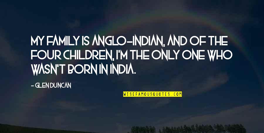Maranatha Quotes By Glen Duncan: My family is Anglo-Indian, and of the four