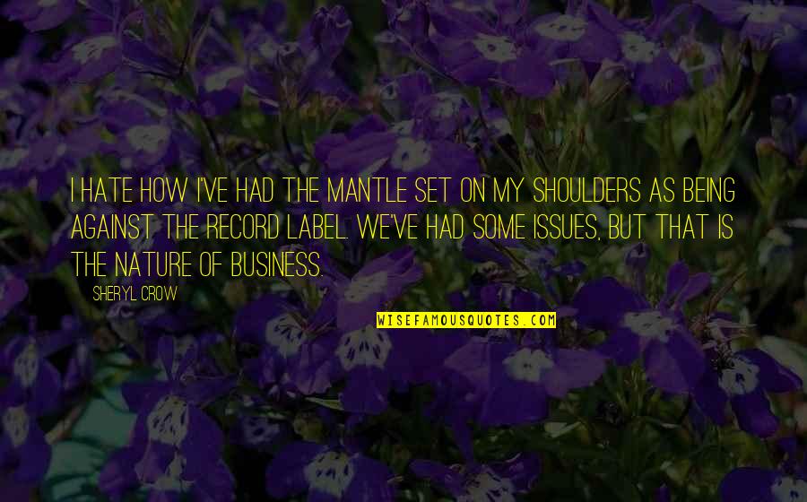 Marander Films Quotes By Sheryl Crow: I hate how I've had the mantle set Marander Films Quotes By Sheryl Crow: I hate how I've had the mantle set