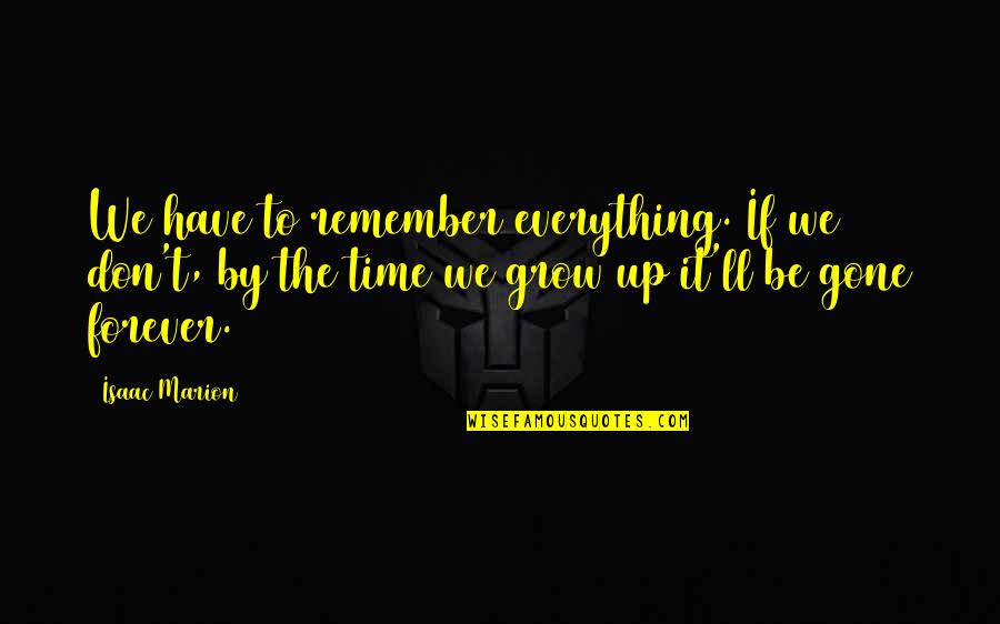Marando Ranch Quotes By Isaac Marion: We have to remember everything. If we don't,